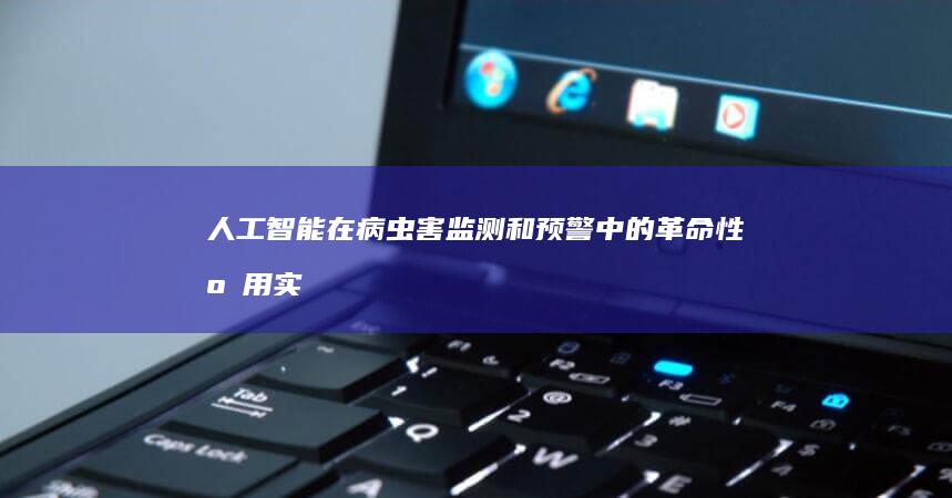 人工智能在病虫害监测和预警中的革命性应用：实现农业的可持续发展